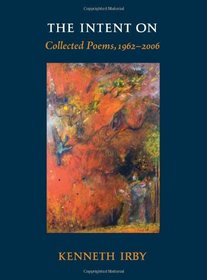 The Intent On: Collected Poems 1962-2006 (Io Poetry Series)