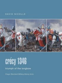 Crecy 1346 : Triumph of the Longbow (Praeger Illustrated Military History)