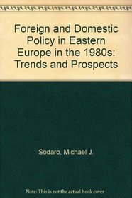 Foreign and Domestic Policy in Eastern Europe in the 1980s: Trends and Prospects