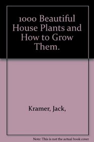 1000 Beautiful House Plants and How to Grow Them.