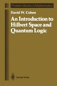 An Introduction to Hilbert Space and Quantum Logic (Problem Books in Mathematics)