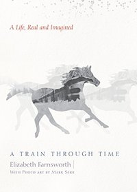 A Train through Time: A Life, Real and Imagined