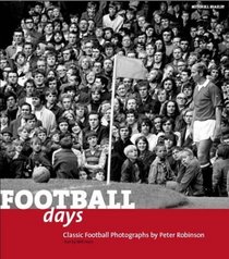 Football Days : Classics Football Photographs by Peter Robinson