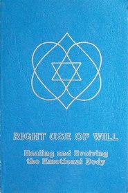 Right Use of Will: Healing and Evolving the Emotional Body