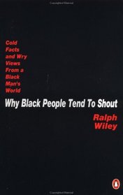 Why Black People Tend to Shout: Cold Facts and Wry Views from a Black Man's World