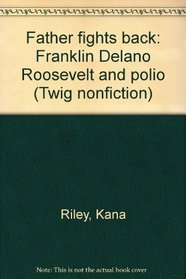 Father fights back: Franklin Delano Roosevelt and polio (Twig nonfiction)