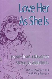 Love Her As She Is: Lessons From a Daughter Stolen by Addictions