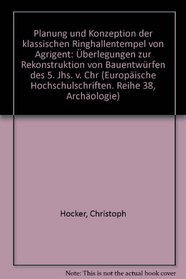 Planung und Konzeption der klassischen Ringhallentempel von Agrigent: Uberlegungen zur Rekonstruktion von Bauentwurfen des 5. Jhs. v. Chr (European University ... XXXVIII, Archaeology) (German Edition)