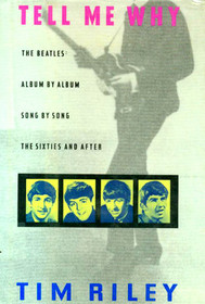 Tell me why. The Beatles: Album by album, song by song, the sixties and after