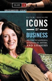 Icons of Business: An Encyclopedia of Mavericks, Movers, and Shakers, Volume 1 (Greenwood Icons)