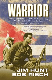 Warrior: Frank Sturgis---The CIA's #1 Assassin-Spy, Who Nearly Killed Castro But Was Ambushed by Watergate