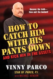 How To Catch Him With His Pants Down: and Kick Him in the Assets