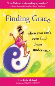 Finding Grace When You Can't Even Find Clean Underwear: 23 Questions Explore the Meaning of Life and Why Other People Are So Darned Annoying
