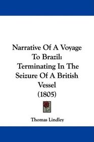 Narrative Of A Voyage To Brazil: Terminating In The Seizure Of A British Vessel (1805)