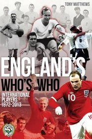 England's Who's Who: One Hundred and Forty Years of English International Footballers 1872-2013