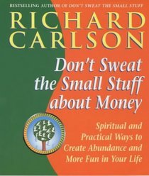 Don't Sweat the Small Stuff About Money: Spiritual and Practical Ways to Create Abundance and More Fun in Your Life