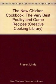 The New Chicken Cookbook: The Very Best Poultry and Game Recipes (Creative Cooking Library)