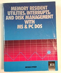 Memory Resident Utilities, Interrupts and Disk Management with M.S.and P.C.-DOS (Management Information Systems)