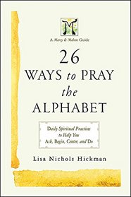 26 Ways to Pray the Alphabet: Daily Spiritual Practices to Help You Ask, Begin, Center, and Do - A Mercy & Melons Guide