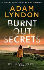 BURNT OUT SECRETS an absolutely gripping crime mystery with a massive twist (Detective Rutherford Barnes Mysteries)