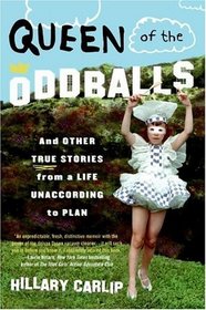 Queen of the Oddballs : And Other True Stories from a Life Unaccording to Plan