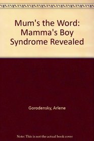 Mum's the World: The Mamma's Boy Syndrome Revealed