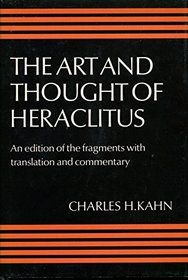 The Art and Thought of Heraclitus : A New Arrangement and Translation of the Fragments with Literary and Philosophical Commentary