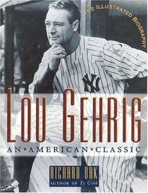 Lou Gehrig: An American Classic/the Illustrated Biography