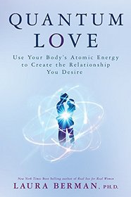 Quantum Love: Use Your Body's Atomic Energy to Create the Relationship You Desire