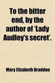 To the bitter end, by the author of 'Lady Audley's secret'.