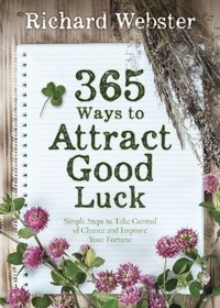 365 Ways to Attract Good Luck: Simple Steps to Take Control of Chance and Improve Your Future
