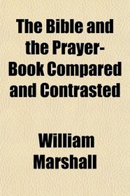 The Bible and the Prayer-Book Compared and Contrasted