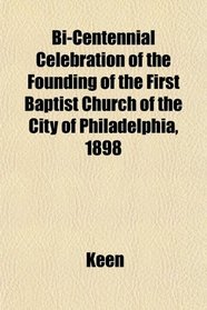 Bi-Centennial Celebration of the Founding of the First Baptist Church of the City of Philadelphia, 1898