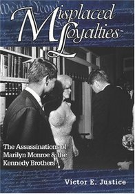 Misplaced Loyalties: The Assassinations of Marilyn Monroe & the Kennedy Brothers