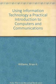 Using Information Technology a Practical Introduction to Computers and Communications