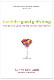 Food: The Good Girl's Drug: How to Stop Using Food to Control Your Feelings