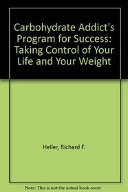 Carbohydrate Addicts Program for Success: Taking Control of Your Life and Your Weight