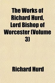 The Works of Richard Hurd, Lord Bishop of Worcester (Volume 3)