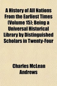 A History of All Nations From the Earliest Times (Volume 15); Being a Universal Historical Library by Distinguished Scholars in Twenty-Four