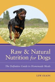 Raw & Natural Nutrition for Dogs: The Definitive Guide to Homemade Meals