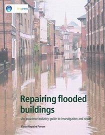 Repairing Flooded Buildings: An Insurance Industry Guide to Investigation and Repair