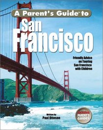 A Parent's Guide to San Francisco: Friendly Advice on Touring San Francisco with Children (Parent's Guide Press Travel series)