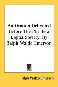 An Oration Delivered Before The Phi Beta Kappa Society, By Ralph Waldo Emerson