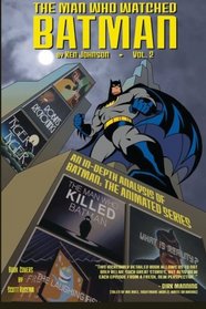 The Man Who Watched Batman Vol.2: an in depth guide to Batman: The Animated Series (Volume 2)