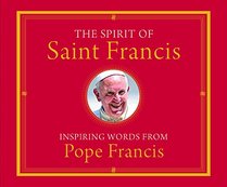 The Spirit of Saint Francis: Inspiring Words from Pope Francis