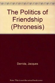 The Politics of Friendship (Phronesis Series)