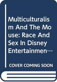 Multiculturalism and the Mouse : Race and Sex in Disney Entertainment