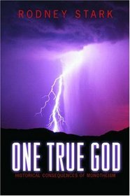 One True God: Historical Consequences of Monotheism.