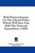 Bold Retrenchment: Or The Liberal Policy Which Will Save One Half The National Expenditure (1888)