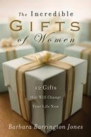 The Incredible Gifts of Women: 12 Gifts That Will Change Your Life Now